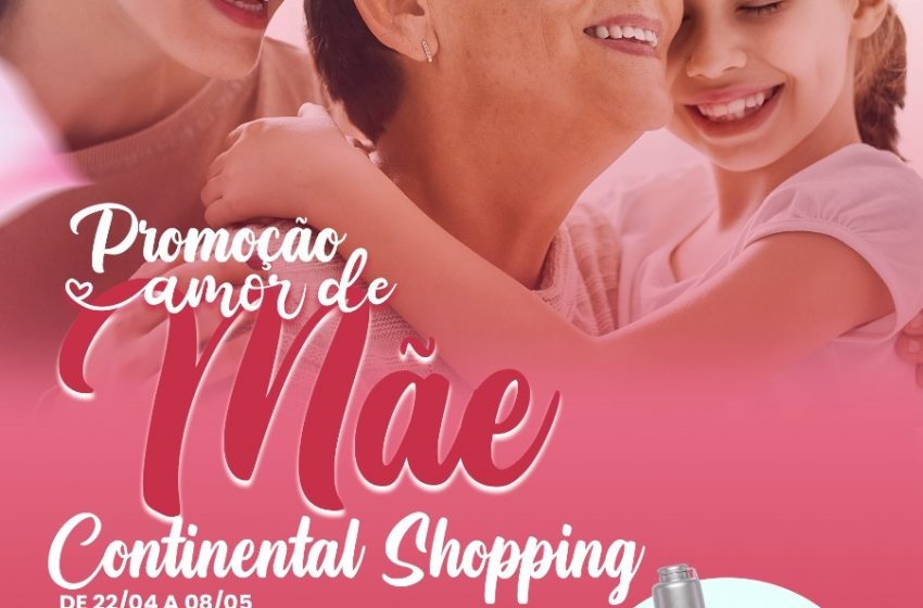  Continental Shopping traz campanha comprou-ganhou para o Dia das Mães