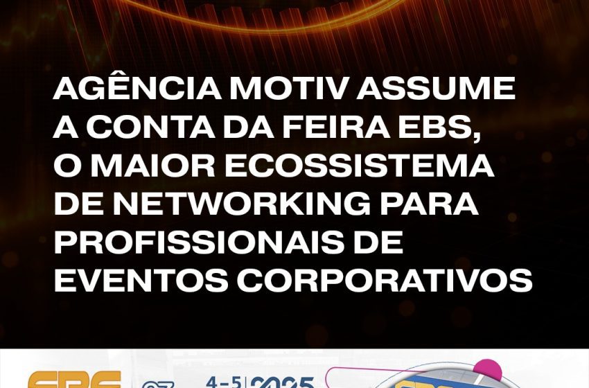  AGÊNCIA MOTIV ASSUME A CONTA DA FEIRA EBS, O MAIOR ECOSSISTEMA DE NETWORKING PARA PROFISSIONAIS DE EVENTOS CORPORATIVOS